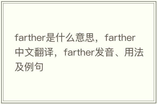 farther是什么意思，farther中文翻譯，farther發(fā)音、用法及例句