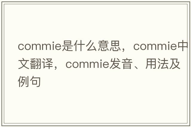 commie是什么意思，commie中文翻譯，commie發(fā)音、用法及例句