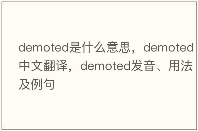 demoted是什么意思，demoted中文翻譯，demoted發(fā)音、用法及例句
