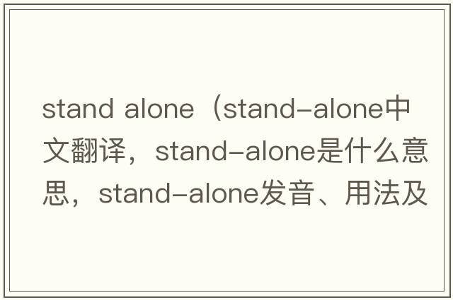 stand alone（stand-alone中文翻譯，stand-alone是什么意思，stand-alone發(fā)音、用法及例句）