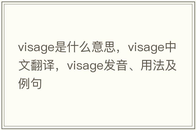 visage是什么意思，visage中文翻譯，visage發(fā)音、用法及例句