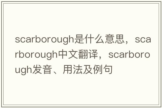 Scarborough是什么意思，Scarborough中文翻譯，Scarborough發(fā)音、用法及例句