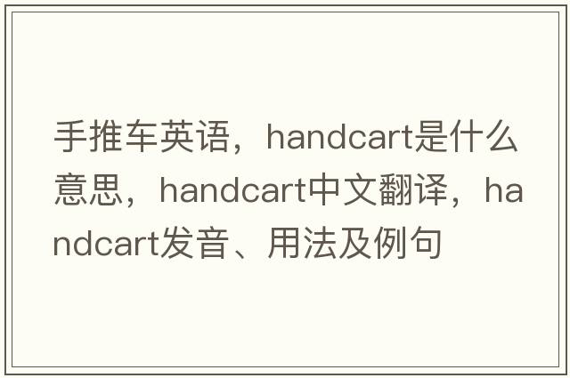手推車(chē)英語(yǔ)，handcart是什么意思，handcart中文翻譯，handcart發(fā)音、用法及例句
