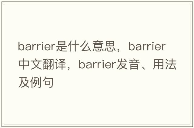 barrier是什么意思，barrier中文翻譯，barrier發(fā)音、用法及例句