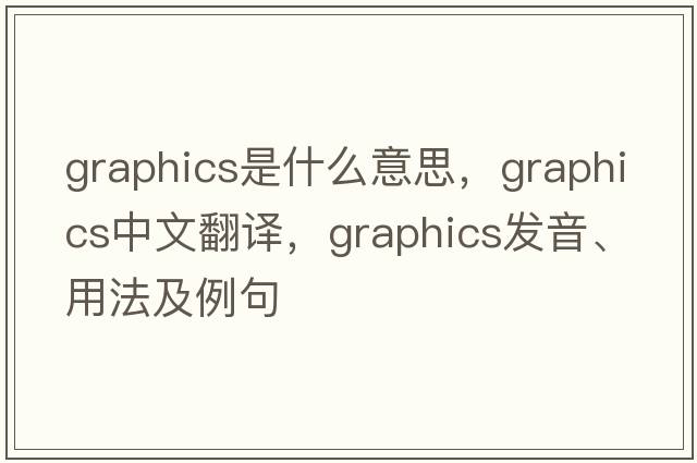 graphics是什么意思，graphics中文翻譯，graphics發(fā)音、用法及例句