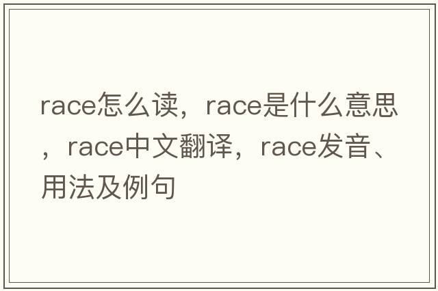 race怎么讀，race是什么意思，race中文翻譯，race發(fā)音、用法及例句