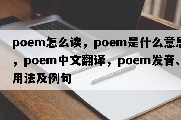 poem怎么讀，poem是什么意思，poem中文翻譯，poem發(fā)音、用法及例句