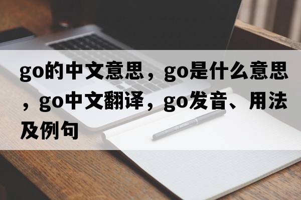 go的中文意思，go是什么意思，go中文翻譯，go發(fā)音、用法及例句