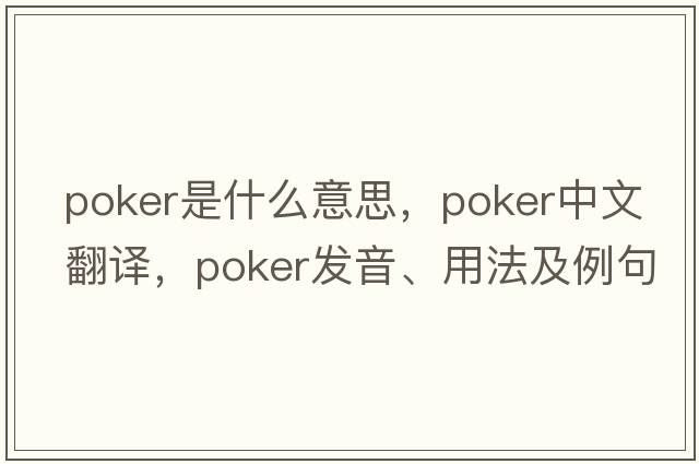 poker是什么意思，poker中文翻譯，poker發(fā)音、用法及例句