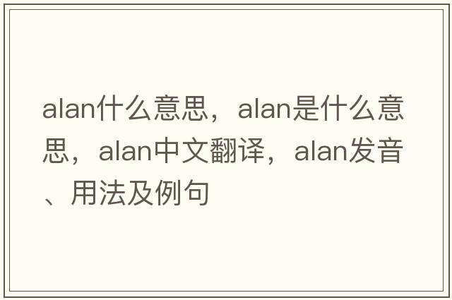alan什么意思，alan是什么意思，alan中文翻譯，alan發(fā)音、用法及例句