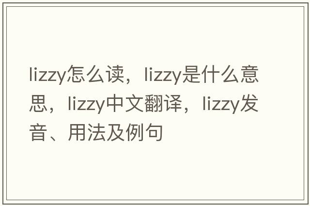 lizzy怎么讀，lizzy是什么意思，lizzy中文翻譯，lizzy發(fā)音、用法及例句