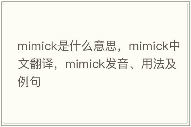 mimick是什么意思，mimick中文翻譯，mimick發(fā)音、用法及例句