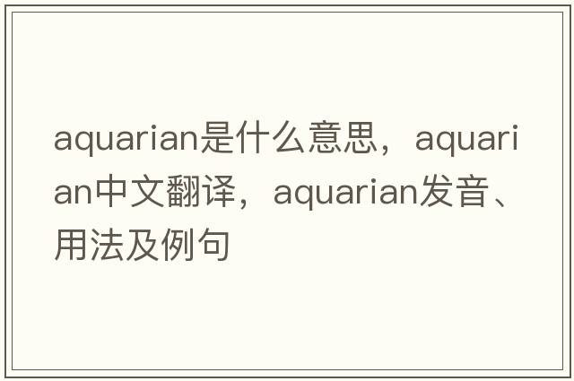 aquarian是什么意思，aquarian中文翻譯，aquarian發(fā)音、用法及例句