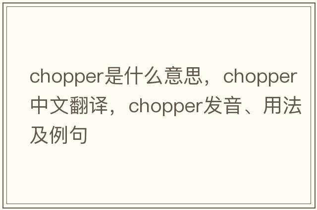 chopper是什么意思，chopper中文翻譯，chopper發(fā)音、用法及例句