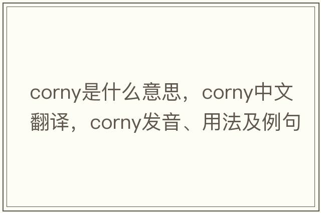 corny是什么意思，corny中文翻譯，corny發(fā)音、用法及例句