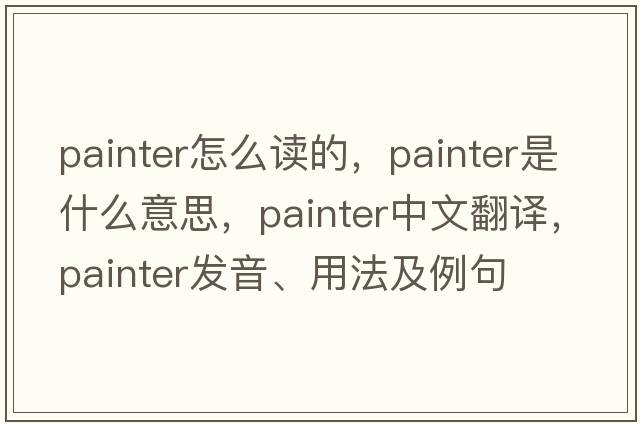 painter怎么讀的，painter是什么意思，painter中文翻譯，painter發(fā)音、用法及例句