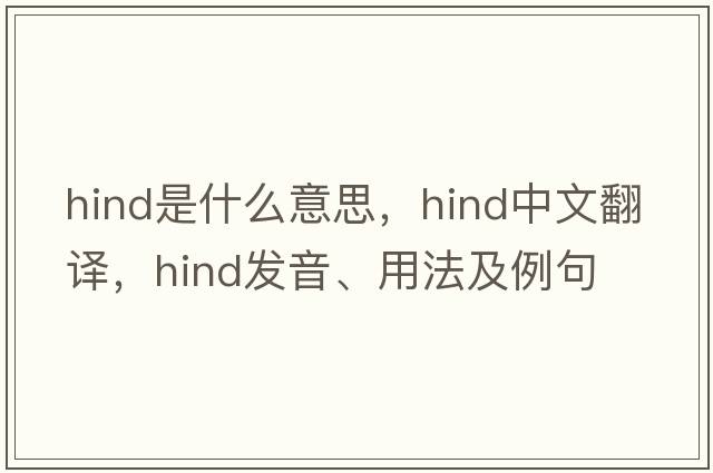 hind是什么意思，hind中文翻譯，hind發(fā)音、用法及例句