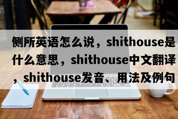 側所英語(yǔ)怎么說(shuō)，shithouse是什么意思，shithouse中文翻譯，shithouse發(fā)音、用法及例句
