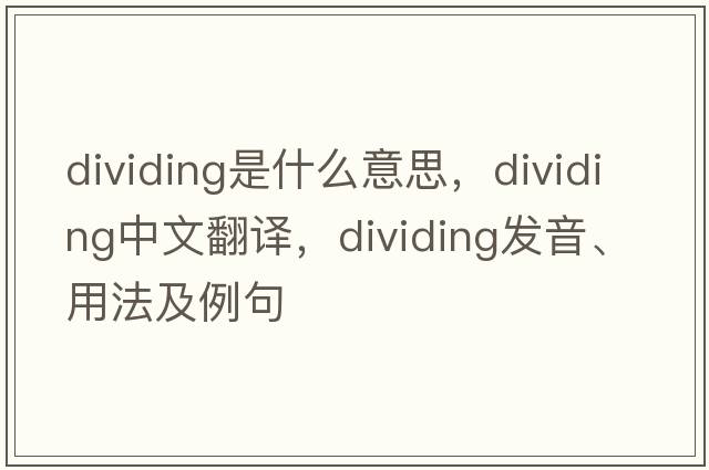 dividing是什么意思，dividing中文翻譯，dividing發(fā)音、用法及例句