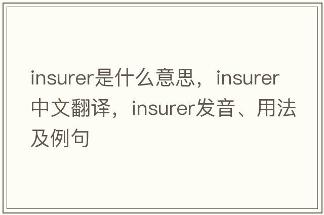 insurer是什么意思，insurer中文翻譯，insurer發(fā)音、用法及例句