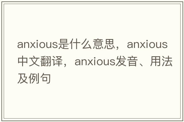 anxious是什么意思，anxious中文翻譯，anxious發(fā)音、用法及例句