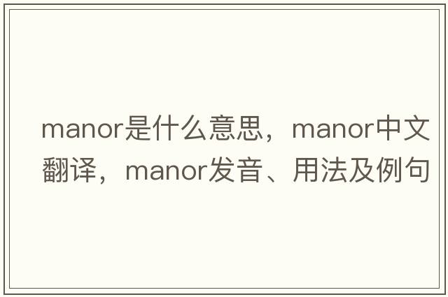 manor是什么意思，manor中文翻譯，manor發(fā)音、用法及例句