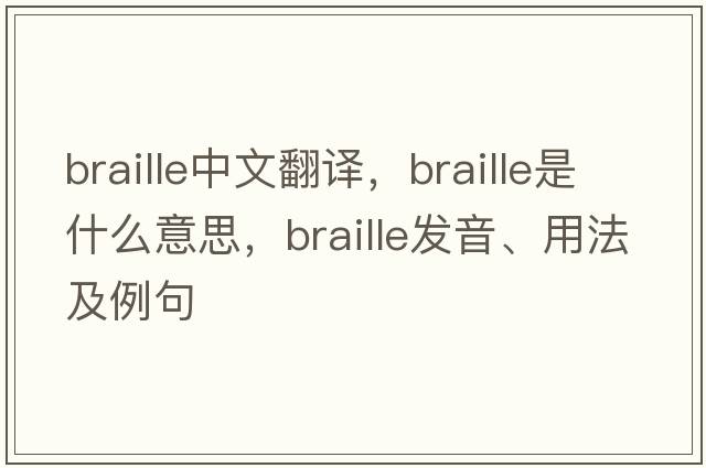 braille中文翻譯，braille是什么意思，braille發(fā)音、用法及例句