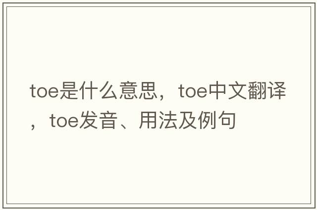 toe是什么意思，toe中文翻譯，toe發(fā)音、用法及例句