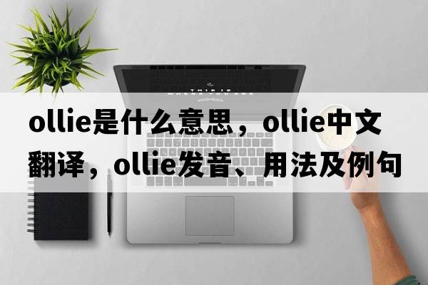 Ollie是什么意思，Ollie中文翻譯，Ollie發(fā)音、用法及例句