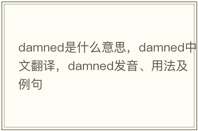 damned是什么意思，damned中文翻譯，damned發(fā)音、用法及例句