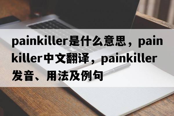 painkiller是什么意思，painkiller中文翻譯，painkiller發(fā)音、用法及例句