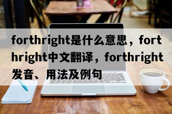 forthright是什么意思，forthright中文翻譯，forthright發(fā)音、用法及例句