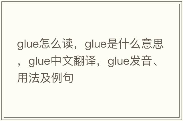 glue怎么讀，glue是什么意思，glue中文翻譯，glue發(fā)音、用法及例句