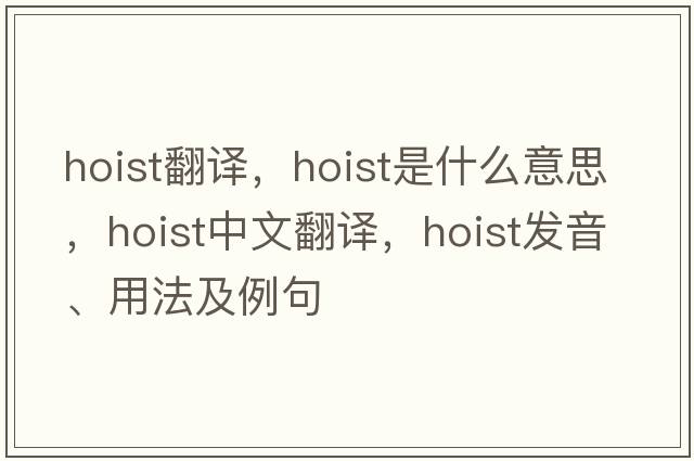 hoist翻譯，hoist是什么意思，hoist中文翻譯，hoist發(fā)音、用法及例句