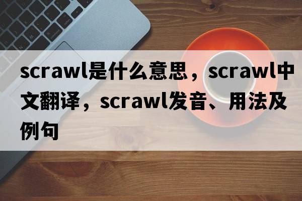 scrawl是什么意思，scrawl中文翻譯，scrawl發(fā)音、用法及例句