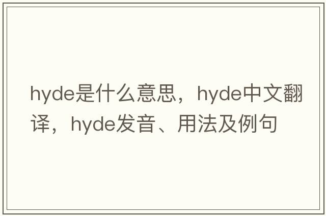 hyde是什么意思，hyde中文翻譯，hyde發(fā)音、用法及例句