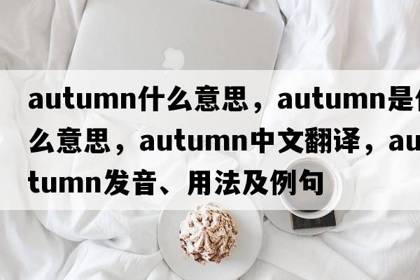 autumn什么意思，autumn是什么意思，autumn中文翻譯，autumn發(fā)音、用法及例句