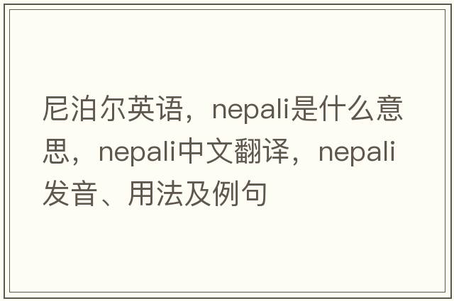 尼泊爾英語(yǔ)，Nepali是什么意思，Nepali中文翻譯，Nepali發(fā)音、用法及例句