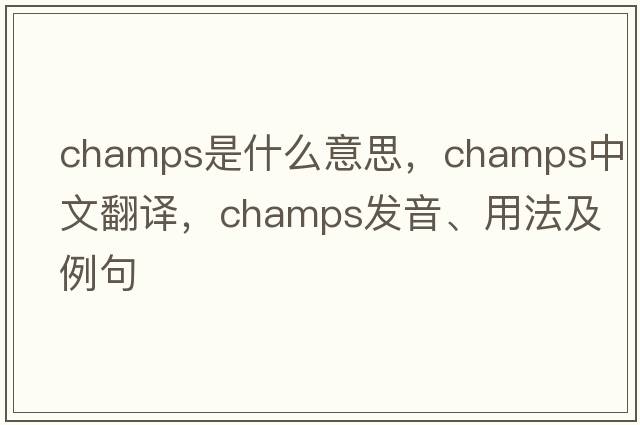 champs是什么意思，champs中文翻譯，champs發(fā)音、用法及例句