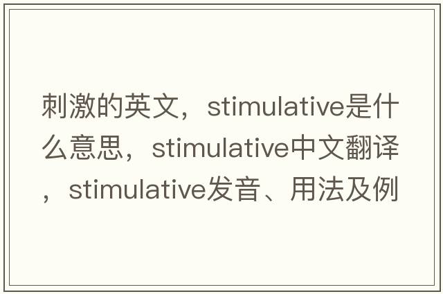 刺激的英文，stimulative是什么意思，stimulative中文翻譯，stimulative發(fā)音、用法及例句