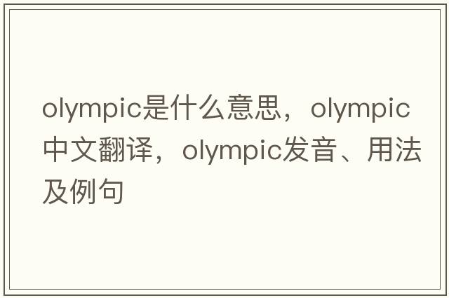 Olympic是什么意思，Olympic中文翻譯，Olympic發(fā)音、用法及例句