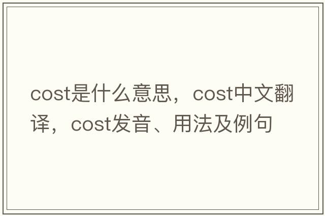 cost是什么意思，cost中文翻譯，cost發(fā)音、用法及例句