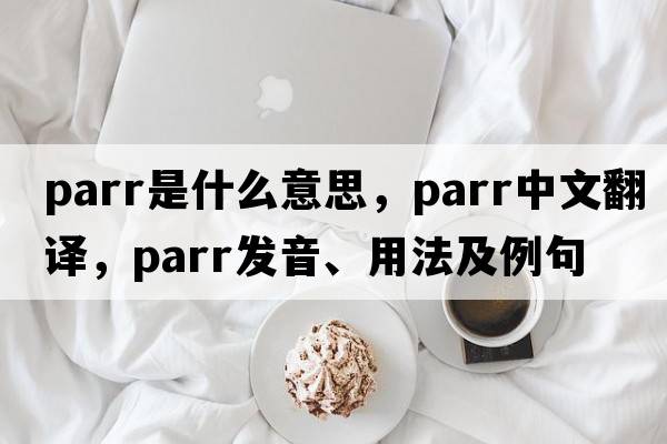 parr是什么意思，parr中文翻譯，parr發(fā)音、用法及例句