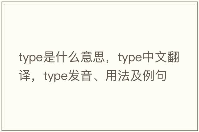type是什么意思，type中文翻譯，type發(fā)音、用法及例句