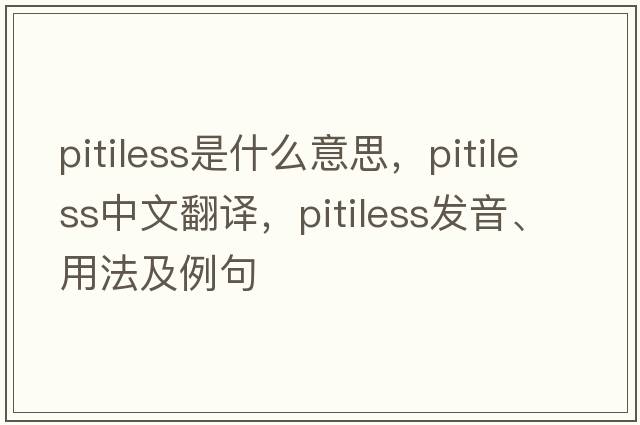 pitiless是什么意思，pitiless中文翻譯，pitiless發(fā)音、用法及例句