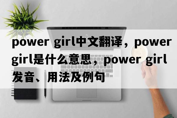 power girl中文翻譯，power girl是什么意思，power girl發(fā)音、用法及例句