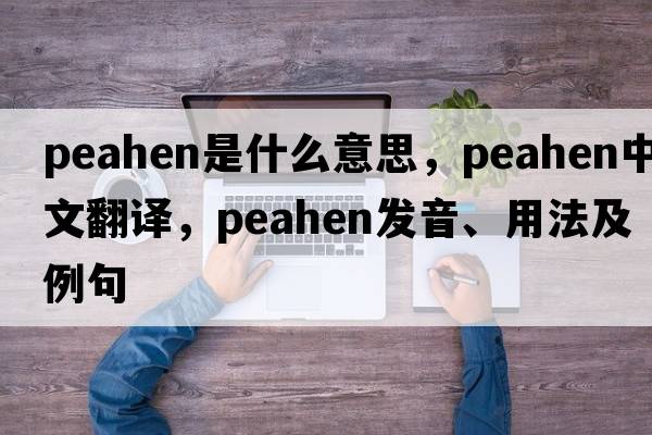 peahen是什么意思，peahen中文翻譯，peahen發(fā)音、用法及例句