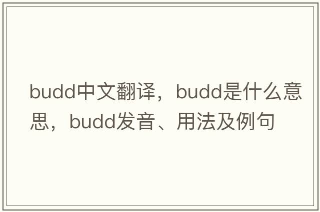 Budd中文翻譯，Budd是什么意思，Budd發(fā)音、用法及例句