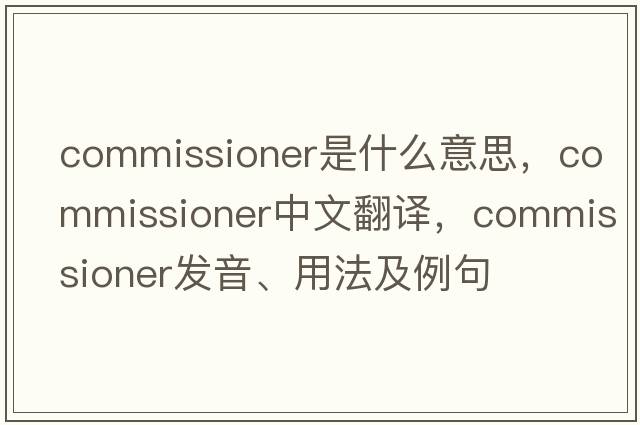 commissioner是什么意思，commissioner中文翻譯，commissioner發(fā)音、用法及例句