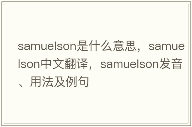 Samuelson是什么意思，Samuelson中文翻譯，Samuelson發(fā)音、用法及例句